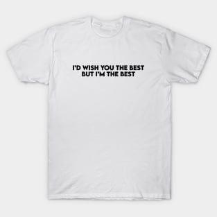 I Wish You The Best But I Am The Best - Female Boss Wear T-Shirt